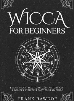 Wicca for Beginners: Learn Wicca, Magic, Rituals, Witchcraft and Beliefs with This Easy to Read Guide For Discount