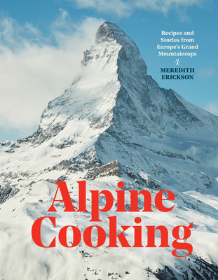 Alpine Cooking: Recipes and Stories from Europe s Grand Mountaintops [A Cookbook] Online now