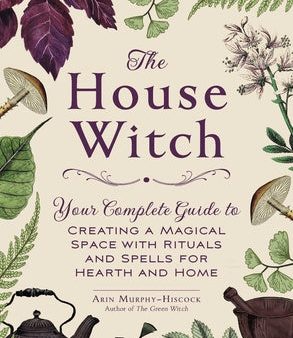 House Witch: Your Complete Guide to Creating a Magical Space with Rituals and Spells for Hearth and Home, The Sale