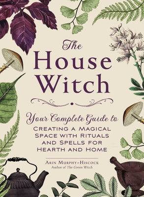 House Witch: Your Complete Guide to Creating a Magical Space with Rituals and Spells for Hearth and Home, The Sale