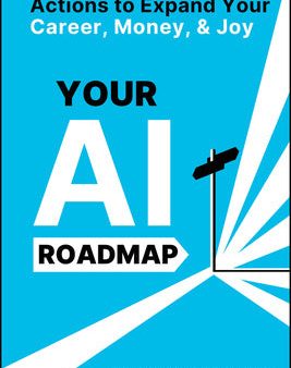 Your AI Roadmap: Actions to Expand Your Career, Money, and Joy For Sale