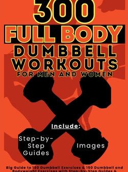 300 Full Body Dumbbell Workouts Book for Men and Women: Big Guide to 150 Dumbbell Exercises & 150 Dumbbell and Bodyweight Exercises with Step-by-Step Online now