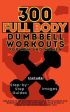 300 Full Body Dumbbell Workouts Book for Men and Women: Big Guide to 150 Dumbbell Exercises & 150 Dumbbell and Bodyweight Exercises with Step-by-Step Online now