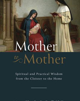 Mother to Mother: Spiritual and Practical Wisdom from the Cloister to the Home Sale