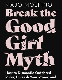 Break the Good Girl Myth: How to Dismantle Outdated Rules, Unleash Your Power, and Design a More Purposeful Life Online Sale