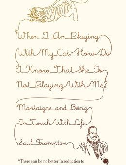 When I Am Playing with My Cat, How Do I Know That She Is Not Playing with Me?: Montaigne and Being in Touch with Life For Cheap