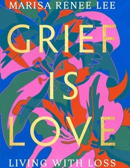 Grief Is Love: Living with Loss For Cheap