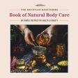 Mountain Rose Herbs Book of Natural Body Care: 68 Simple Recipes for Health and Beauty, The Online Sale